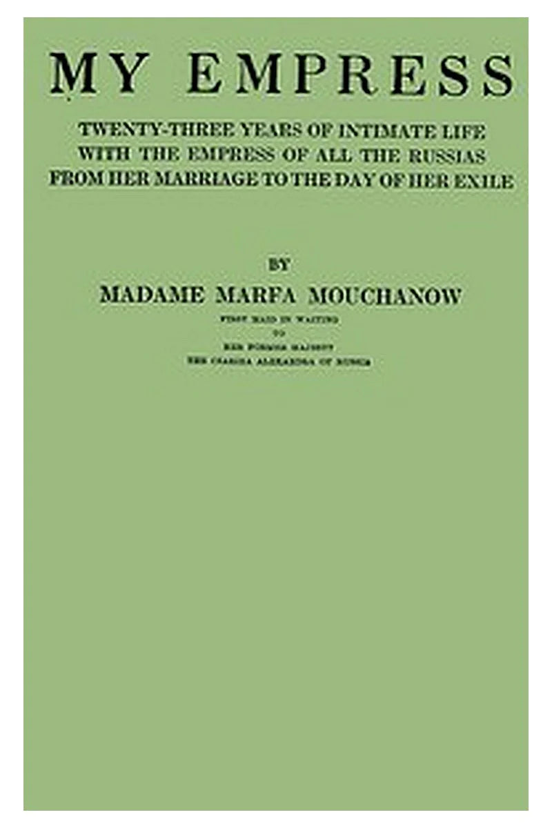 My empress 23 years of intimate life with the empress of all the Russias from her marriage to the day of her exile