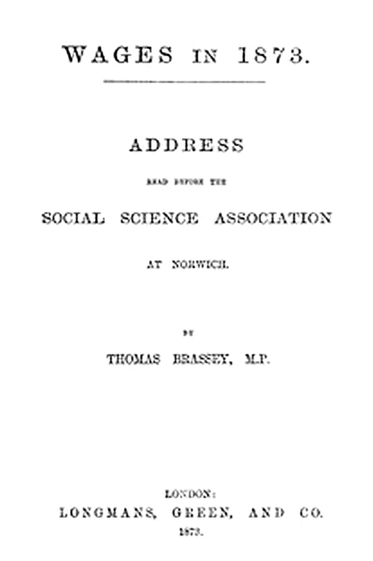 Wages in 1873: Address read before the Social Science Association at Norwich