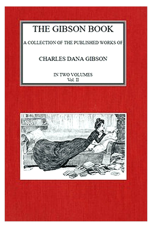 The Gibson Book: A Collection of Published Works of Charles Dana Gibson. Vol. II