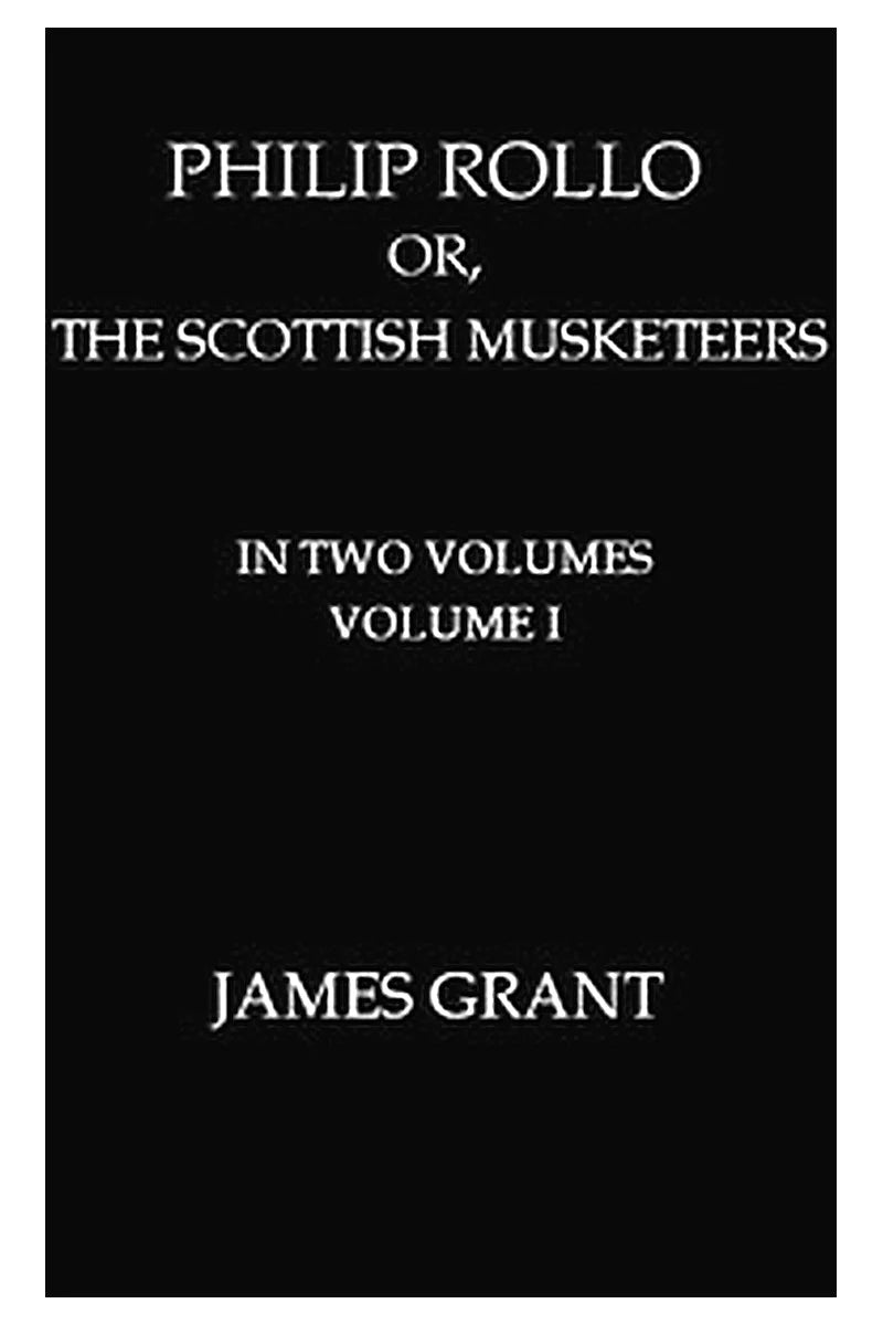 Philip Rollo or, the Scottish Musketeers, Vol. 1 (of 2)