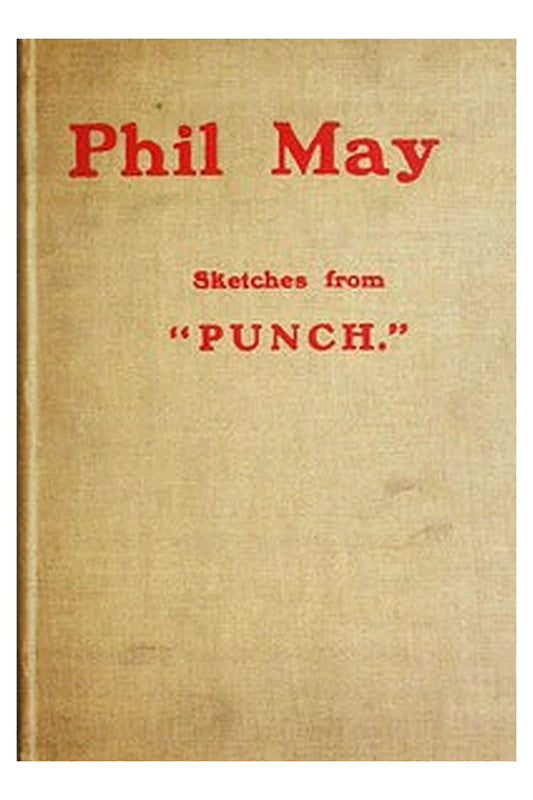 Phil May: Sketches from "Punch."