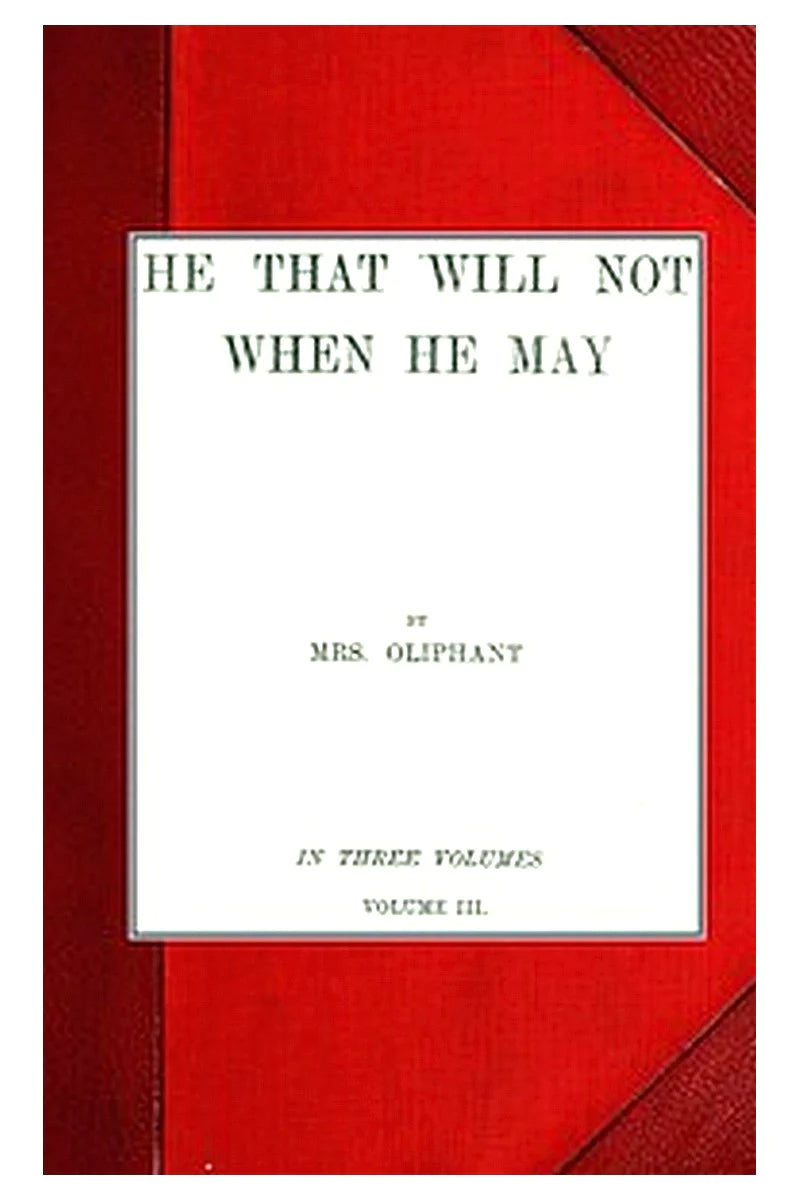 He that will not when he may vol. III