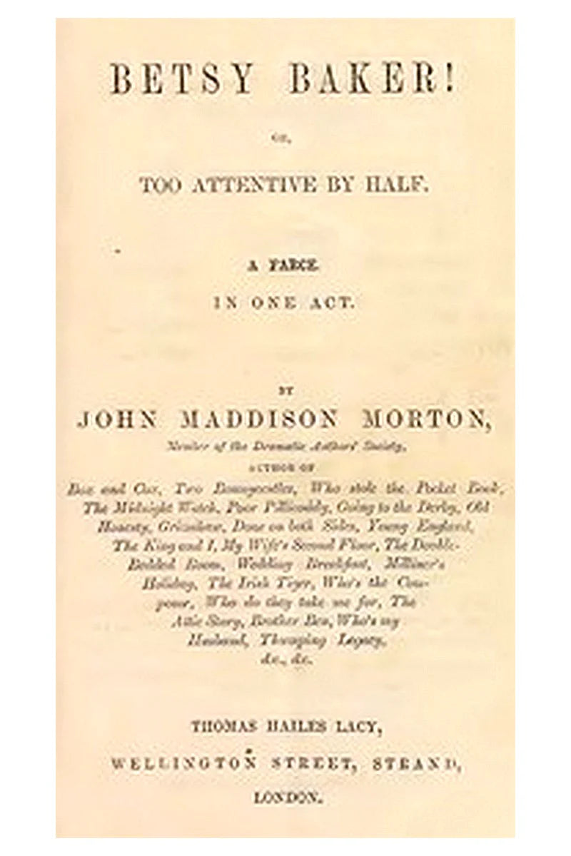 Betsy Baker! or, Too Attentive by Half A Farce, in One Act