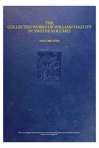 The Collected Works of William Hazlitt, Vol. 05 (of 12)