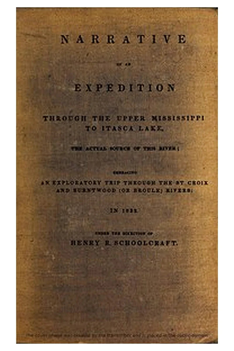 Narrative of an Expedition Through the Upper Mississippi to Itasca Lake, the Actual Source of This River
