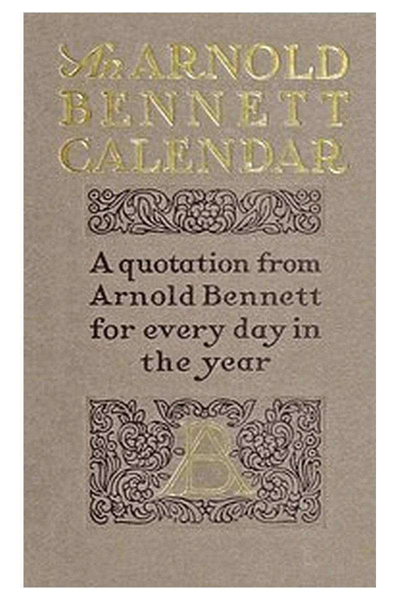 An Arnold Bennett calendar: A quotation from Arnold Bennett for every day in the year