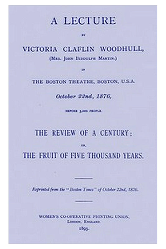 A lecture by Victoria Claflin Woodhull ...: The review of a century or, the fruit of five thousand years