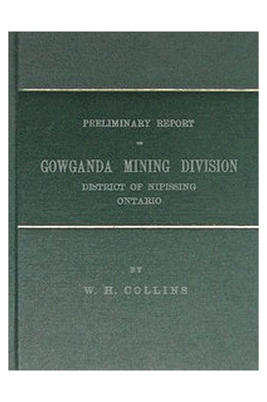 Preliminary Report on Gowganda Mining Division District of Nipissing Ontario