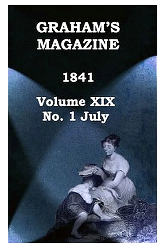 Graham's Magazine, Vol. XIX, No. 1, July 1841