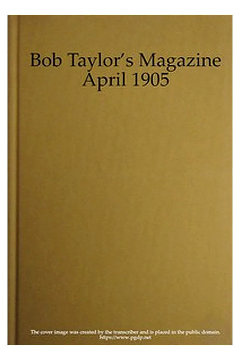 Bob Taylor's Magazine, Vol. I, No. 1, April 1905