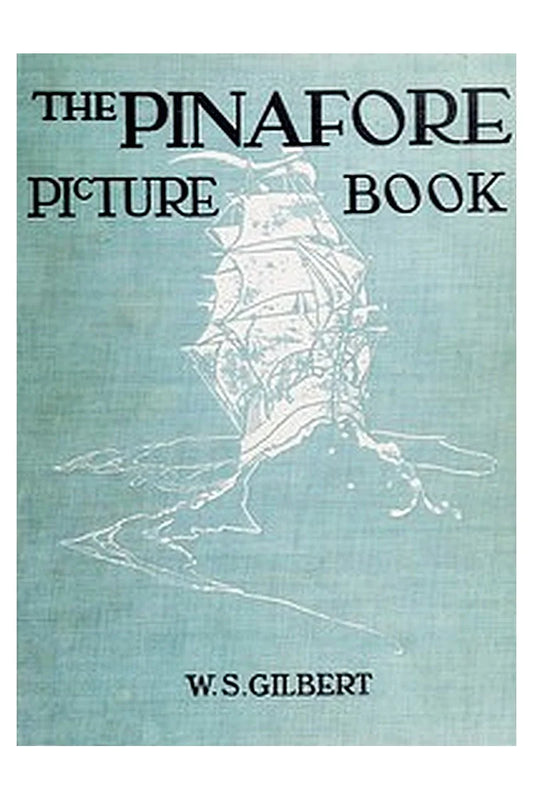 The Pinafore Picture Book: the Story of H.M.S. Pinafore