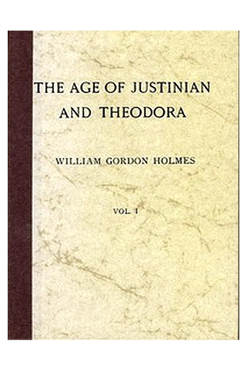 The Age of Justinian and Theodora: A History of the Sixth Century A.D., Volume 1 (of 2)