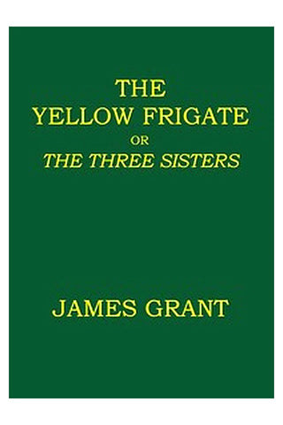 The Yellow Frigate or, The Three Sisters
