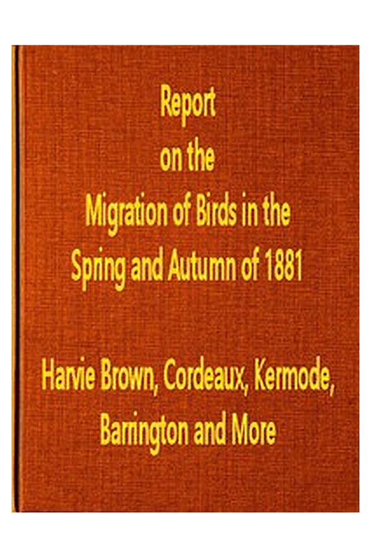 Report on the Migration of Birds in the Spring and Autumn of 1881. Third Report