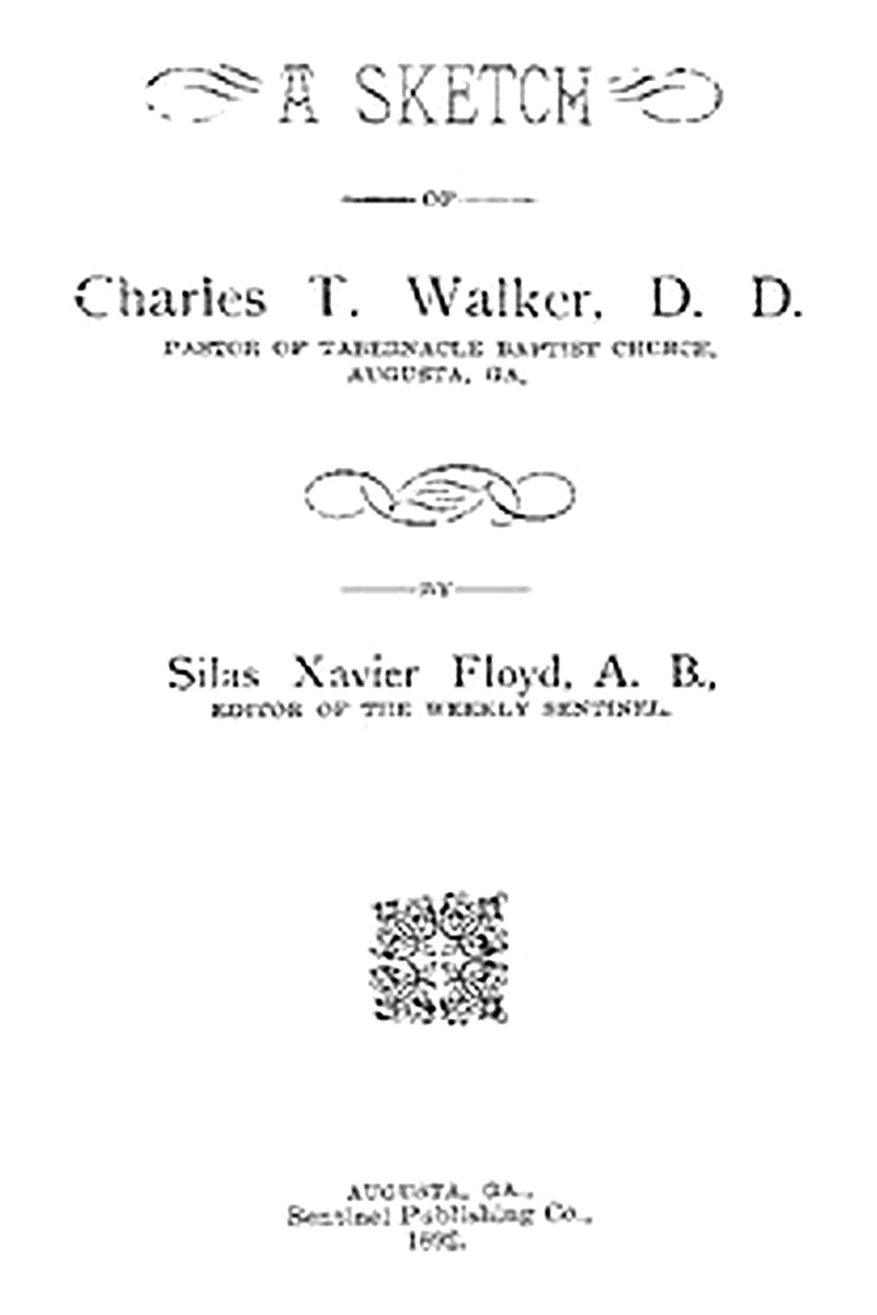 A Sketch of Charles T. Walker, D.D., Pastor of Tabernacle Baptist Church, Augusta, Ga