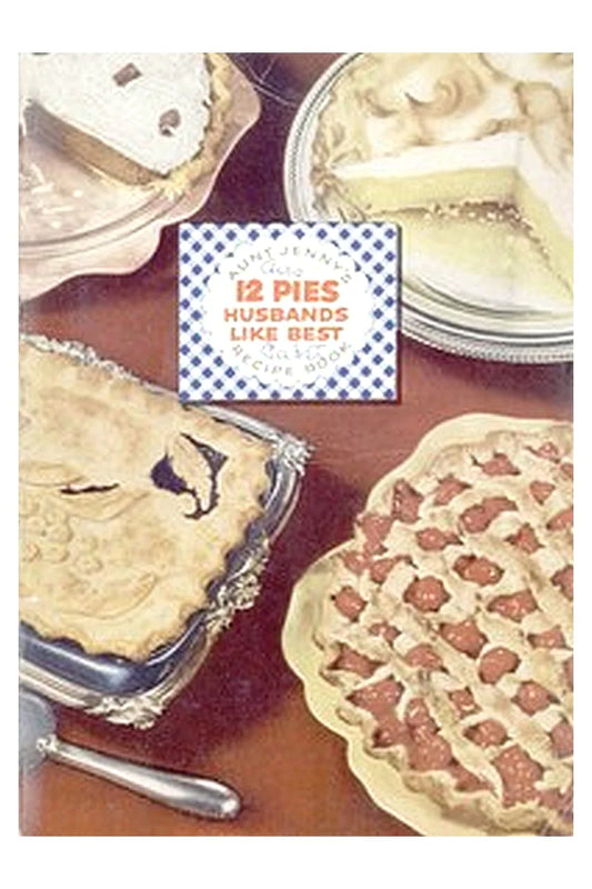 Twelve Pies Husbands Like Best: Aunt Jenny's Recipe Book