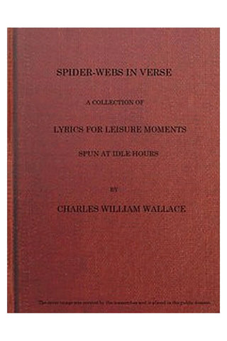 Spider-webs in Verse: A Collection of Lyrics for Leisure Moments, Spun at Idle Hours