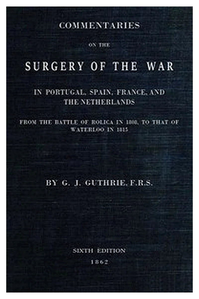 Commentaries on the Surgery of the War in Portugal, Spain, France, and the Netherlands
