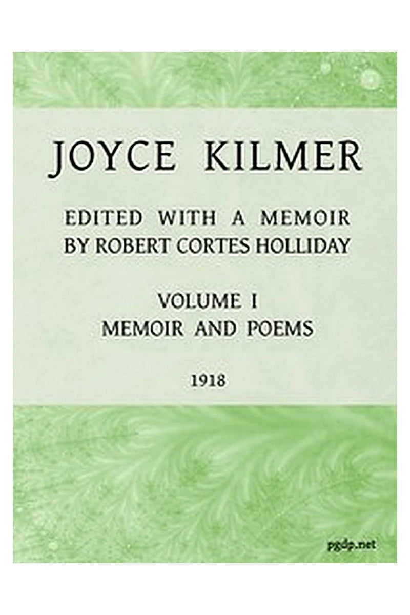 Joyce Kilmer: Poems, Essays and Letters in Two Volumes. Volume 1, Memoirs and Poems