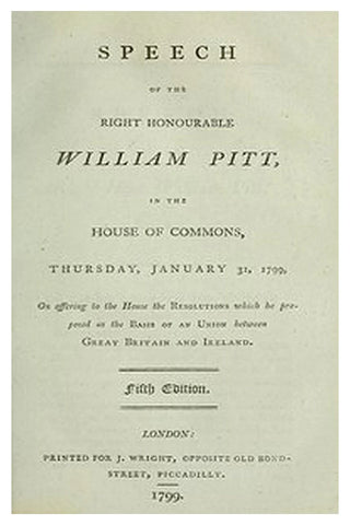 Speech of the Right Honourable William Pitt, in the House of Commons, Thursday, January 31, 1799