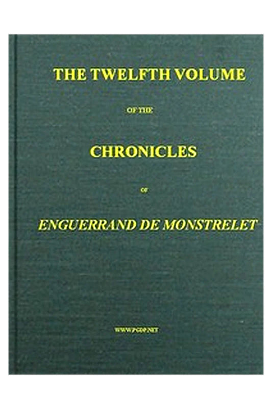 The Chronicles of Enguerrand de Monstrelet, Vol. 12 [of 13]
