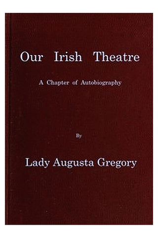 Our Irish Theatre: A chapter of autobiography