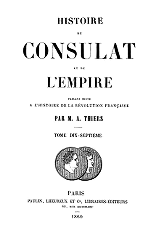 Histoire du Consulat et de l'Empire, (Vol. 17/20)
