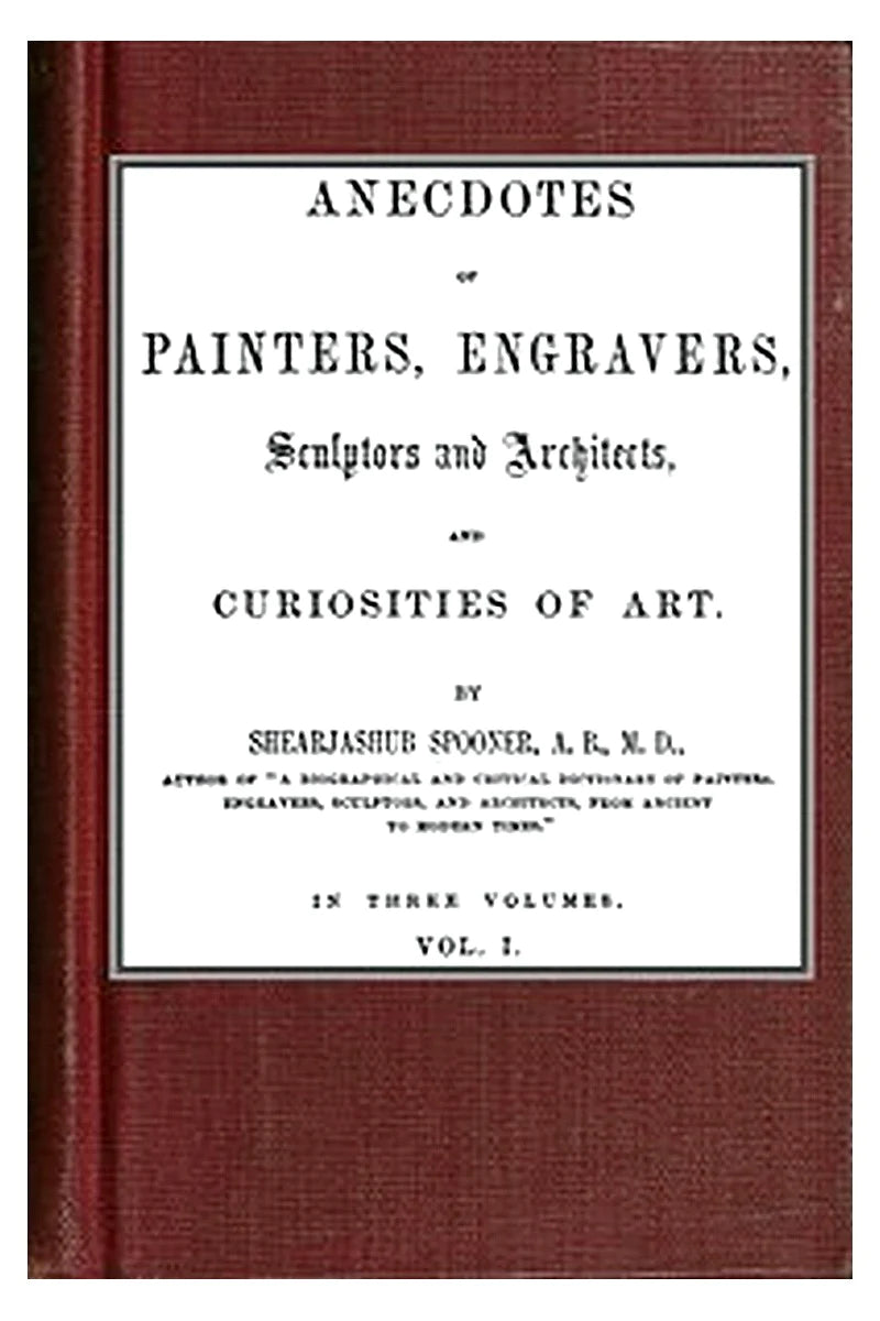 Anecdotes of Painters, Engravers, Sculptors and Architects, and Curiosities of Art  (Vol. 1 of 3)