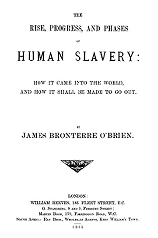 The rise, progress, and phases of human slavery
