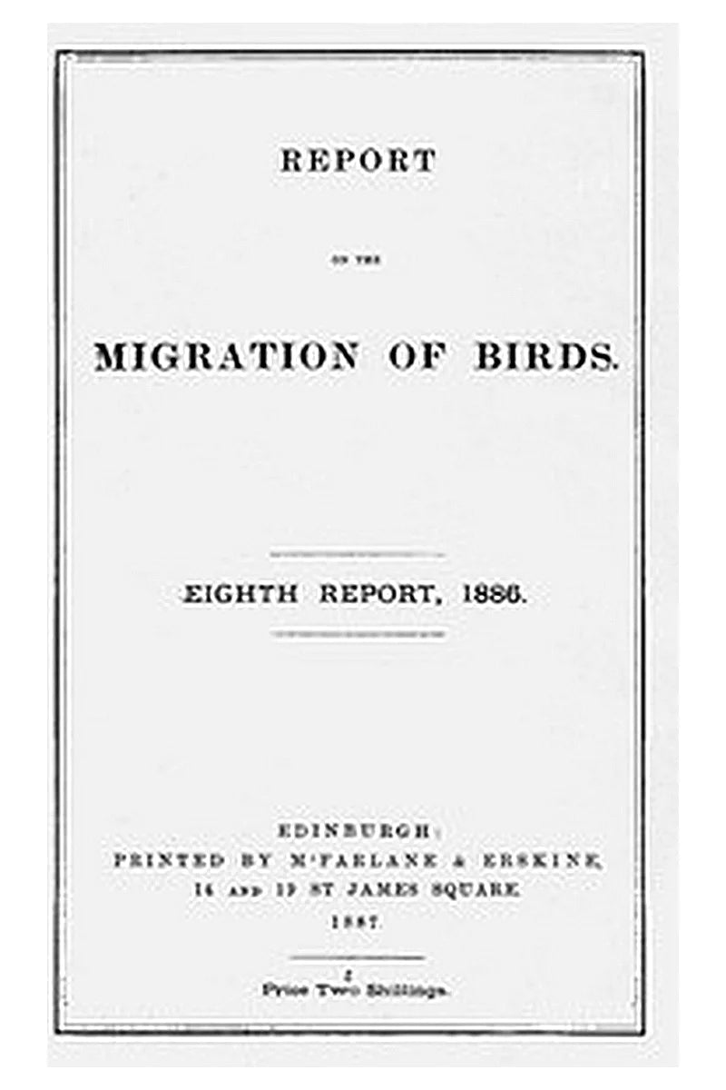 Report on the Migration of Birds in the Spring and Autumn of 1886. Eighth Report
