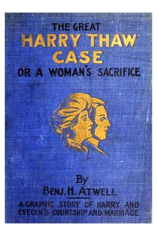The Great Harry Thaw Case Or, A Woman's Sacrifice