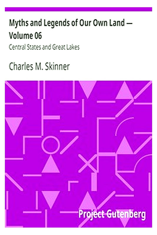 Myths and Legends of Our Own Land — Volume 06 : Central States and Great Lakes