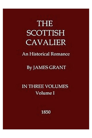 The Scottish Cavalier: An Historical Romance, Volume 1 (of 3)