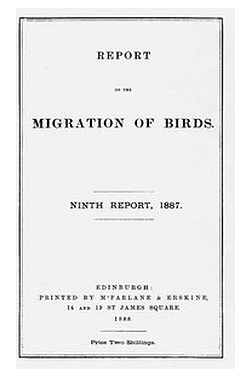 Report on the Migration of Birds in the Spring and Autumn of 1887. Ninth Report
