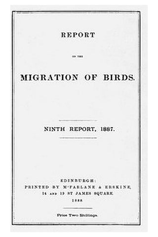 Report on the Migration of Birds in the Spring and Autumn of 1887. Ninth Report
