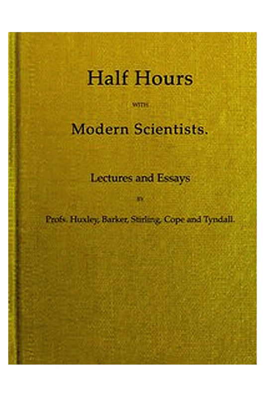 Half Hours With Modern Scientists: Lectures and Essays