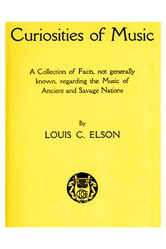 Curiosities of Music: A Collection of Facts not generally known, regarding the Music of Ancient and Savage Nations