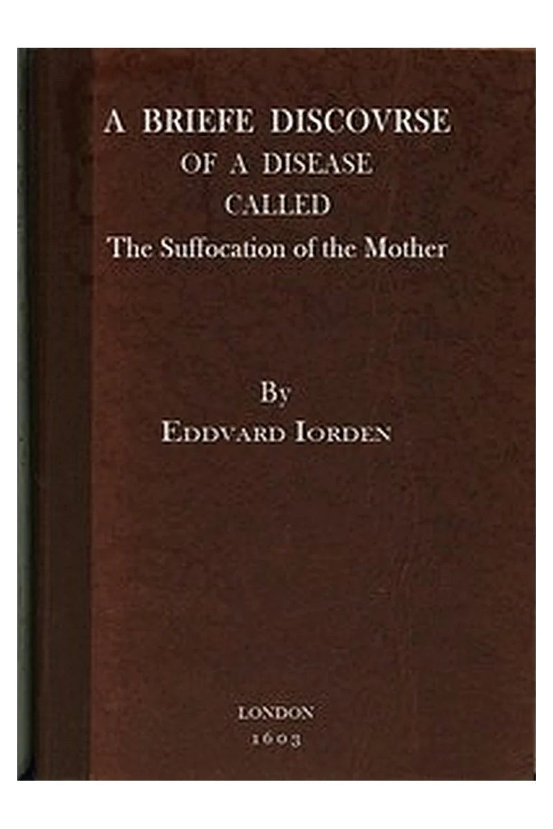 A Brief Discourse of a Disease called the Suffocation of the Mother