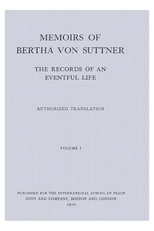 Memoirs of Bertha von Suttner: The Records of an Eventful Life (Vol. 1 of 2)