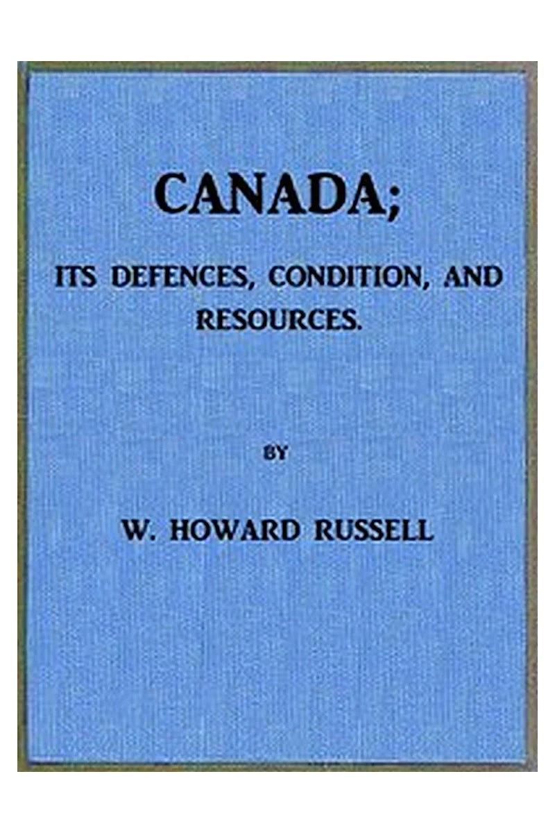 Canada; its Defences, Condition, and Resources
