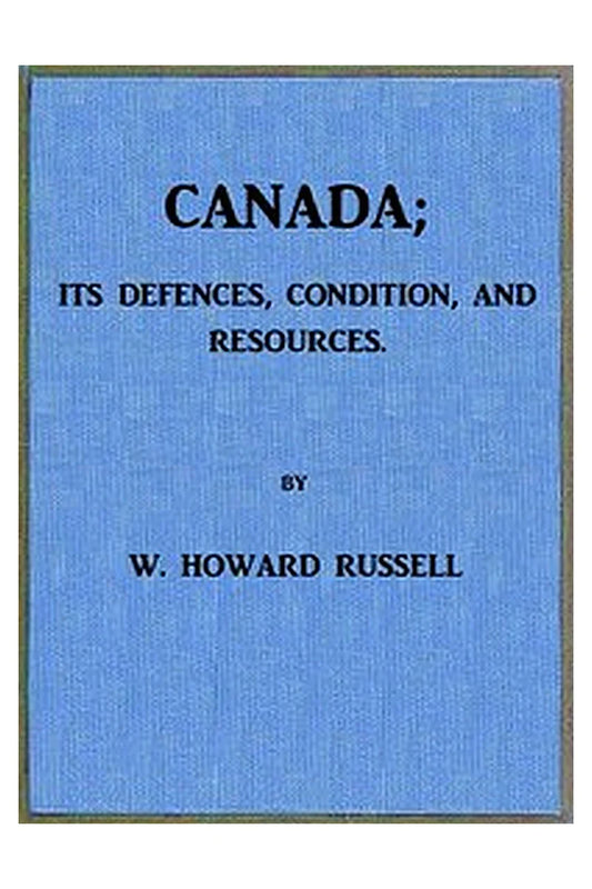 Canada; its Defences, Condition, and Resources
