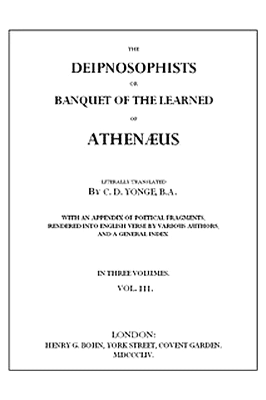 The Deipnosophists or, Banquet of the Learned of Athenæus, Vol. 3 (of 3)