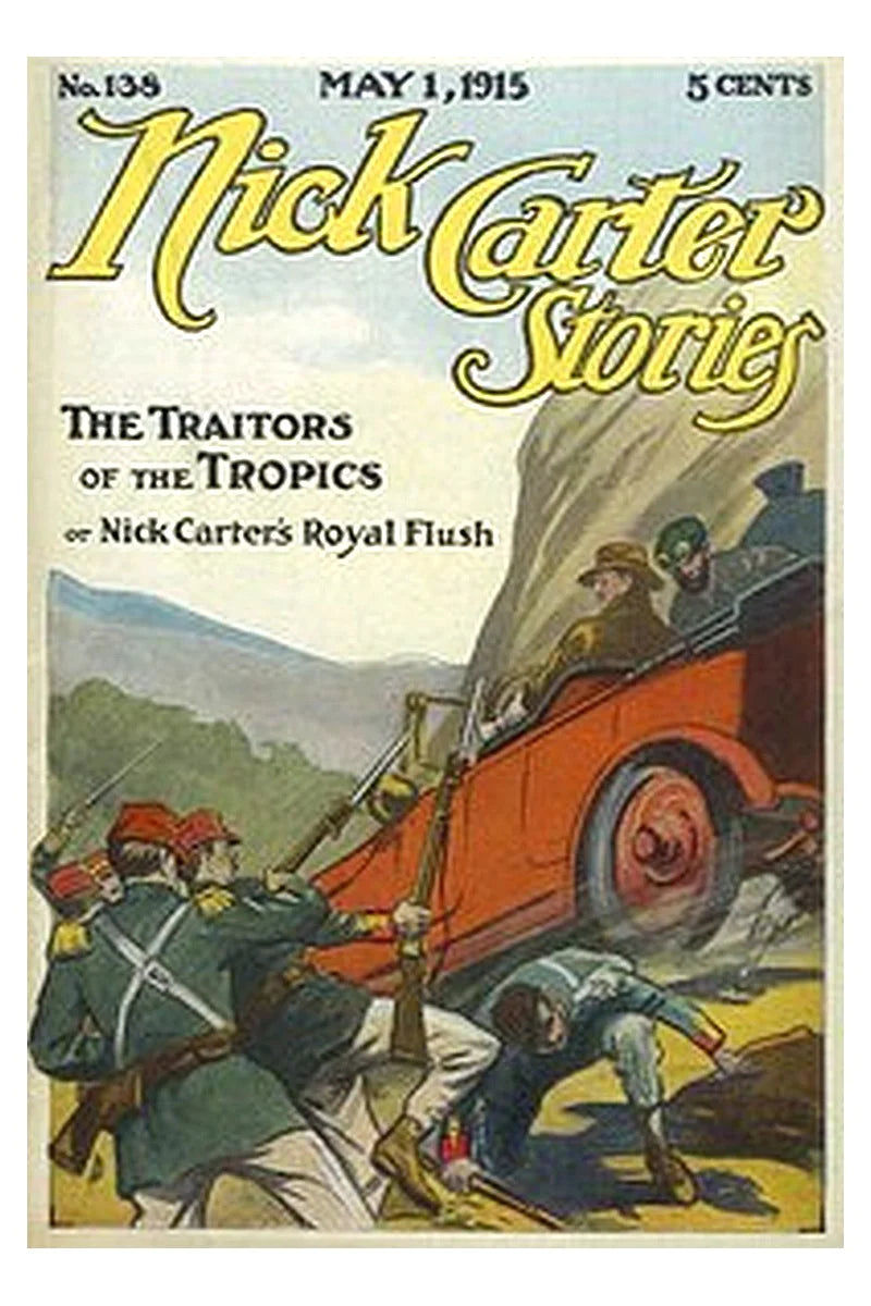 Nick Carter Stories No. 138 May 1, 1915 The Traitors of the Tropics or, Nick Carter's Royal Flush