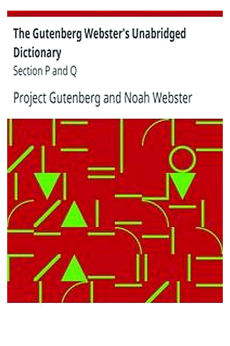 The Gutenberg Webster's Unabridged Dictionary: Section P and Q