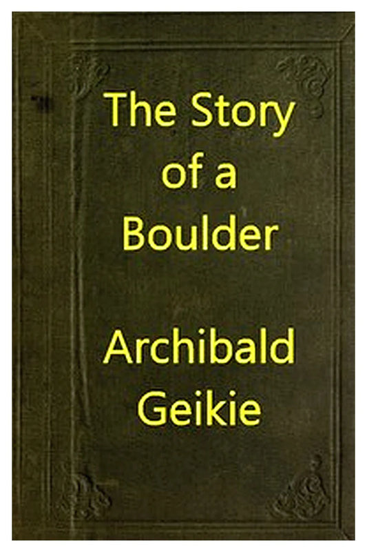 The Story of a Boulder or, Gleanings from the Note-book of a Field Geologist