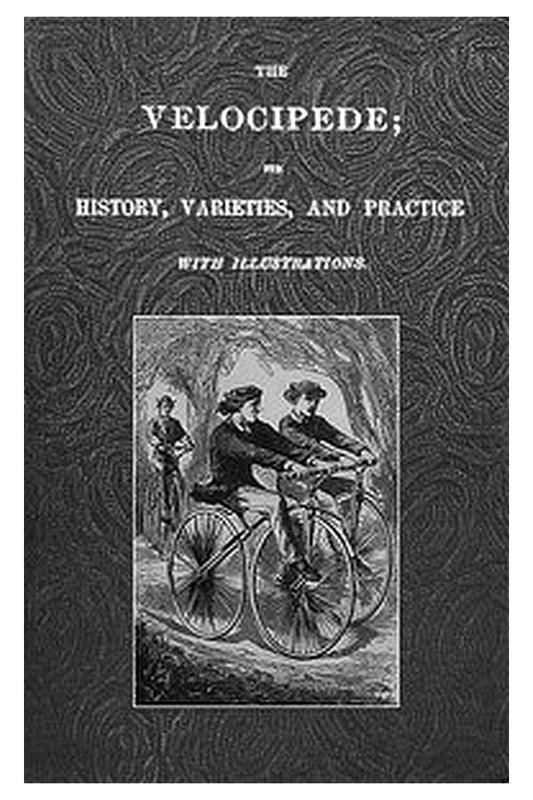The Velocipede: Its History, Varieties, and Practice