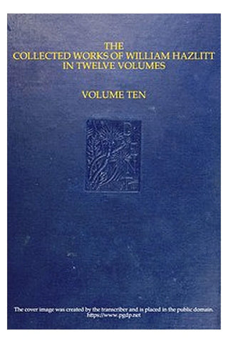 The Collected Works of William Hazlitt, Vol. 10 (of 12)