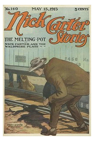 Nick Carter Stories No. 140, May 15, 1915: The Melting-Pot