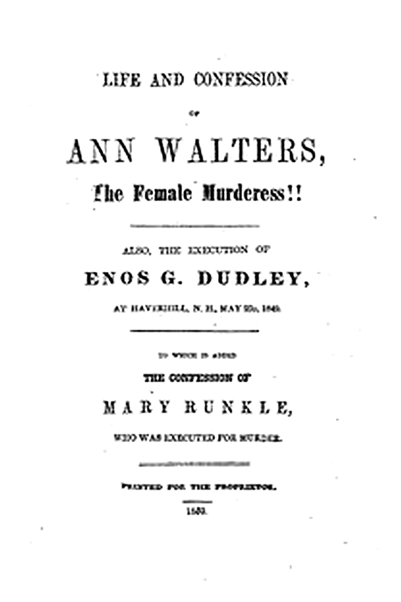 Life and Confession of Ann Walters, the Female Murderess!!
