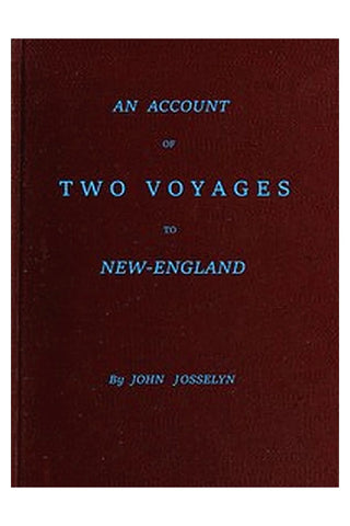 An Account of Two Voyages to New-England, Made During the Years 1638, 1663